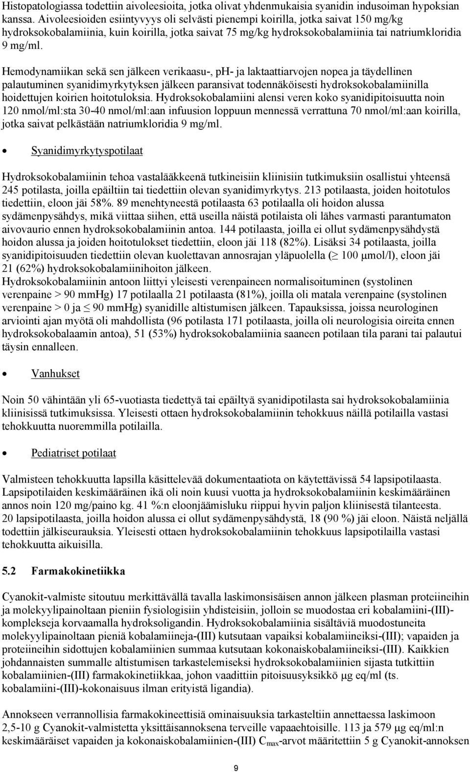 Hemodynamiikan sekä sen jälkeen verikaasu-, ph- ja laktaattiarvojen nopea ja täydellinen palautuminen syanidimyrkytyksen jälkeen paransivat todennäköisesti hydroksokobalamiinilla hoidettujen koirien