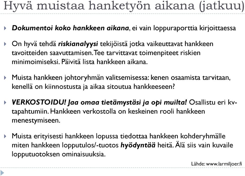 Muista hankkeen johtoryhmän valitsemisessa: kenen osaamista tarvitaan, kenellä on kiinnostusta ja aikaa sitoutua hankkeeseen? VERKOSTOIDU! Jaa omaa tietämystäsi ja opi muilta!