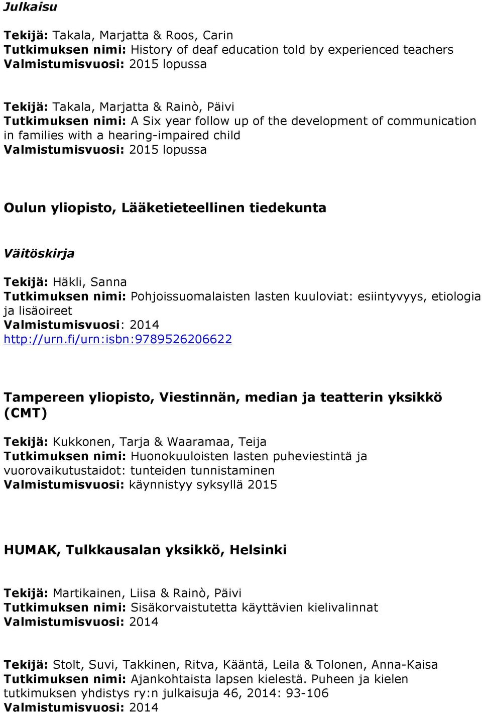 Väitöskirja Tekijä: Häkli, Sanna Tutkimuksen nimi: Pohjoissuomalaisten lasten kuuloviat: esiintyvyys, etiologia ja lisäoireet http://urn.