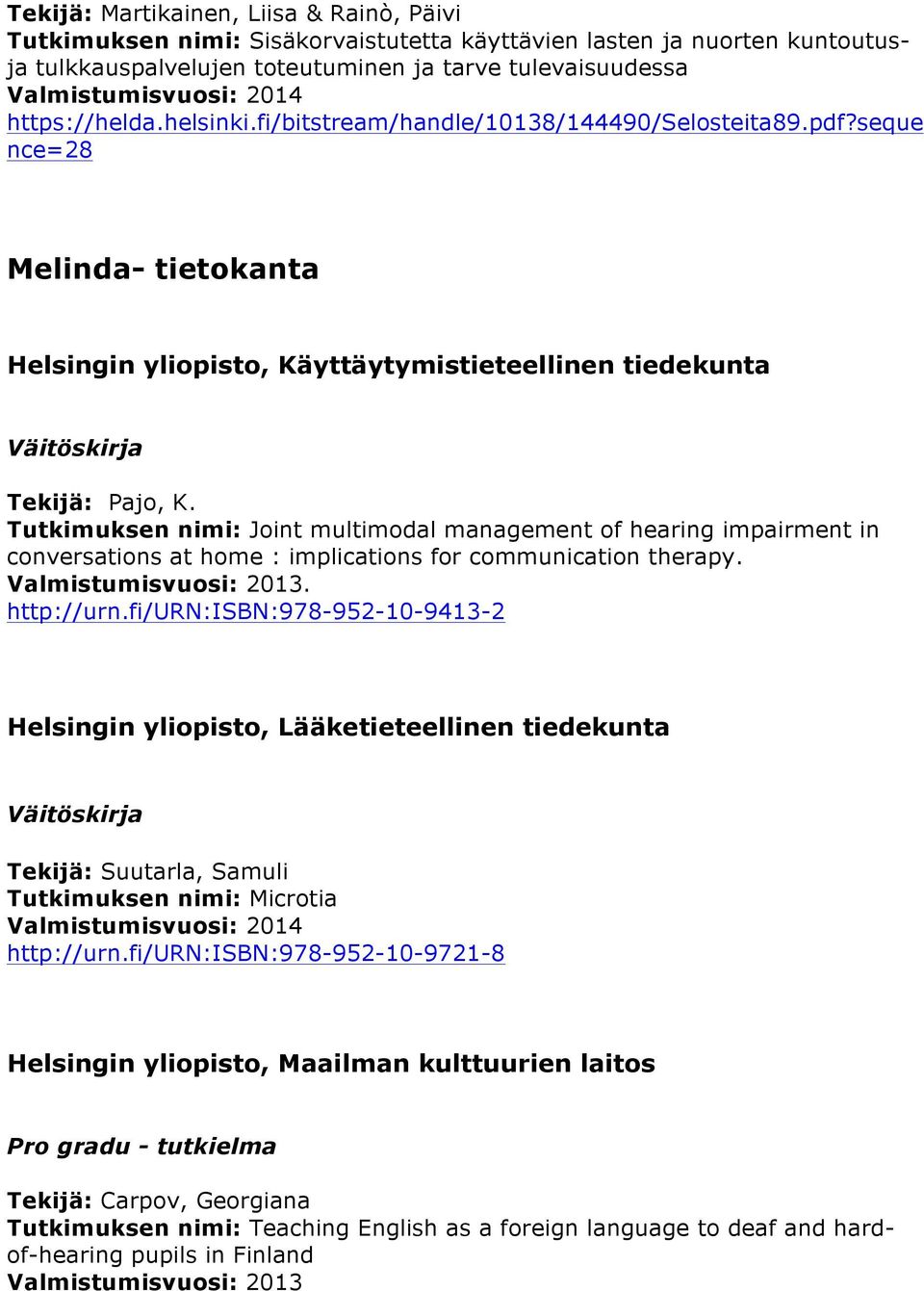 Tutkimuksen nimi: Joint multimodal management of hearing impairment in conversations at home : implications for communication therapy.. http://urn.