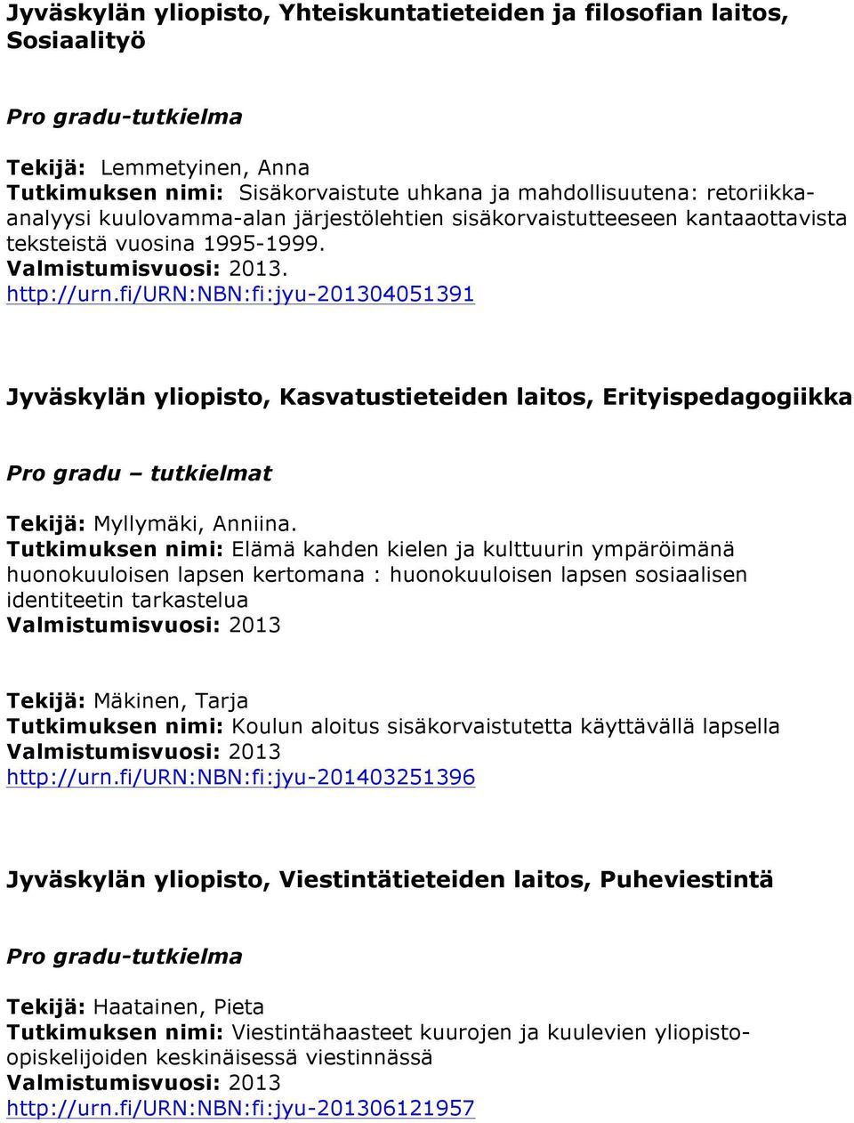 fi/urn:nbn:fi:jyu-201304051391 Jyväskylän yliopisto, Kasvatustieteiden laitos, Erityispedagogiikka Pro gradu tutkielmat Tekijä: Myllymäki, Anniina.