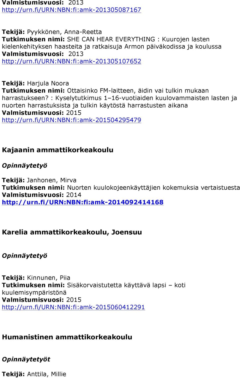 fi/urn:nbn:fi:amk-201305107652 Tekijä: Harjula Noora Tutkimuksen nimi: Ottaisinko FM-laitteen, äidin vai tulkin mukaan harrastukseen?
