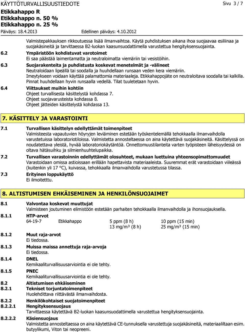 2 Ympäristöön kohdistuvat varotoimet Ei saa päästää laimentamatta ja neutraloimatta viemäriin tai vesistöihin. 6.
