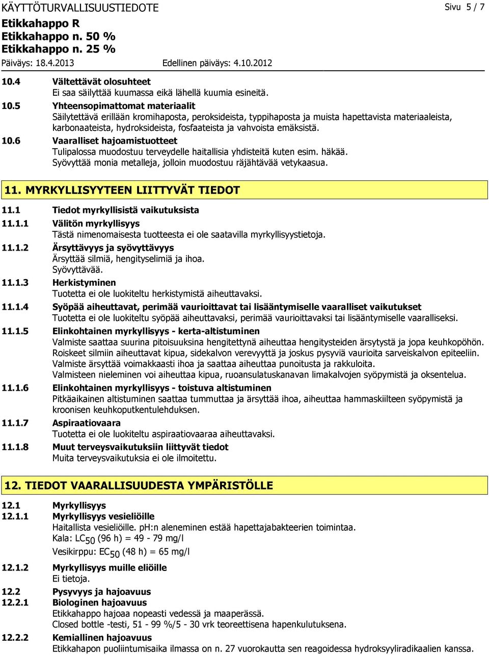 5 Yhteensopimattomat materiaalit Säilytettävä erillään kromihaposta, peroksideista, typpihaposta ja muista hapettavista materiaaleista, karbonaateista, hydroksideista, fosfaateista ja vahvoista