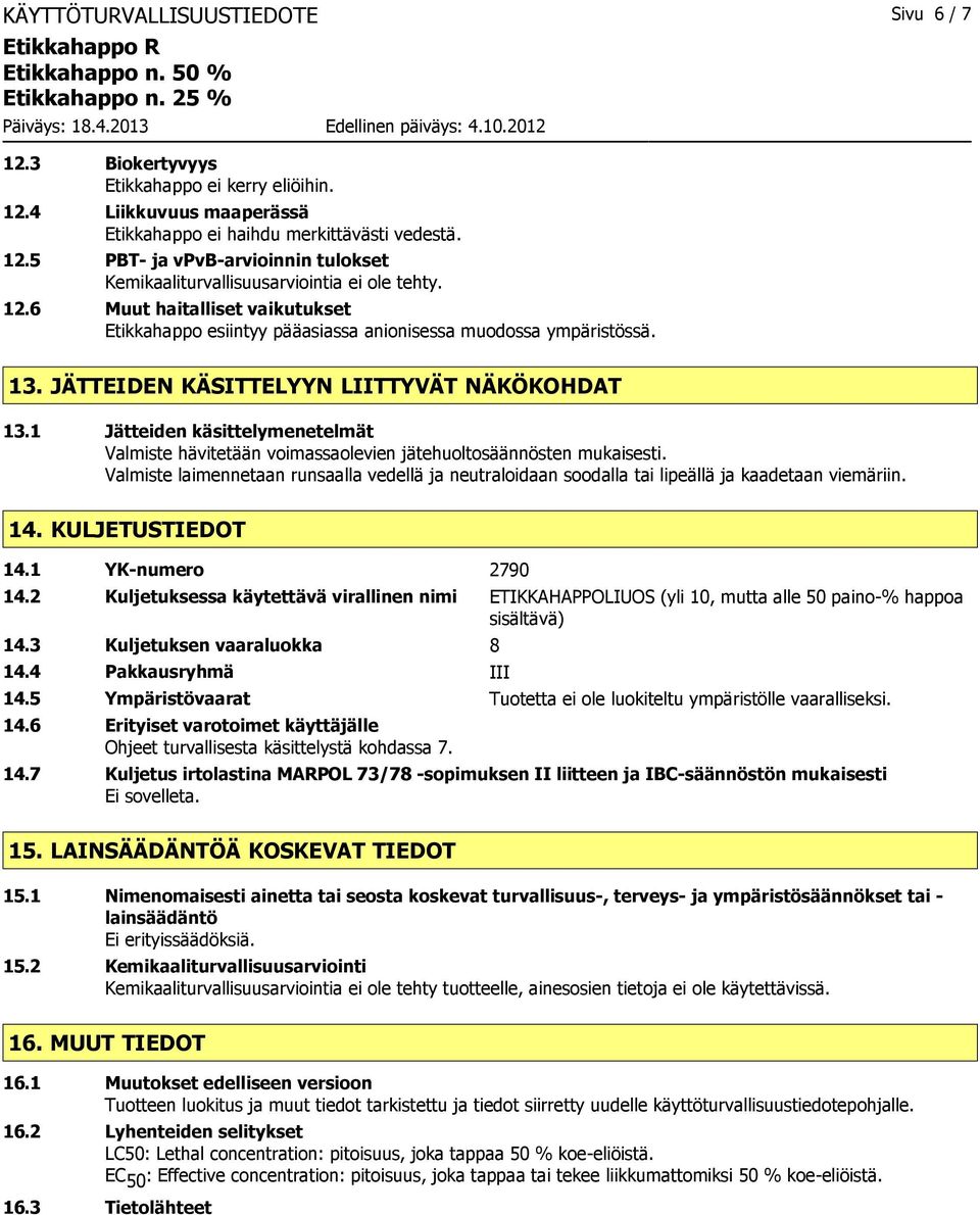 1 Jätteiden käsittelymenetelmät Valmiste hävitetään voimassaolevien jätehuoltosäännösten mukaisesti.