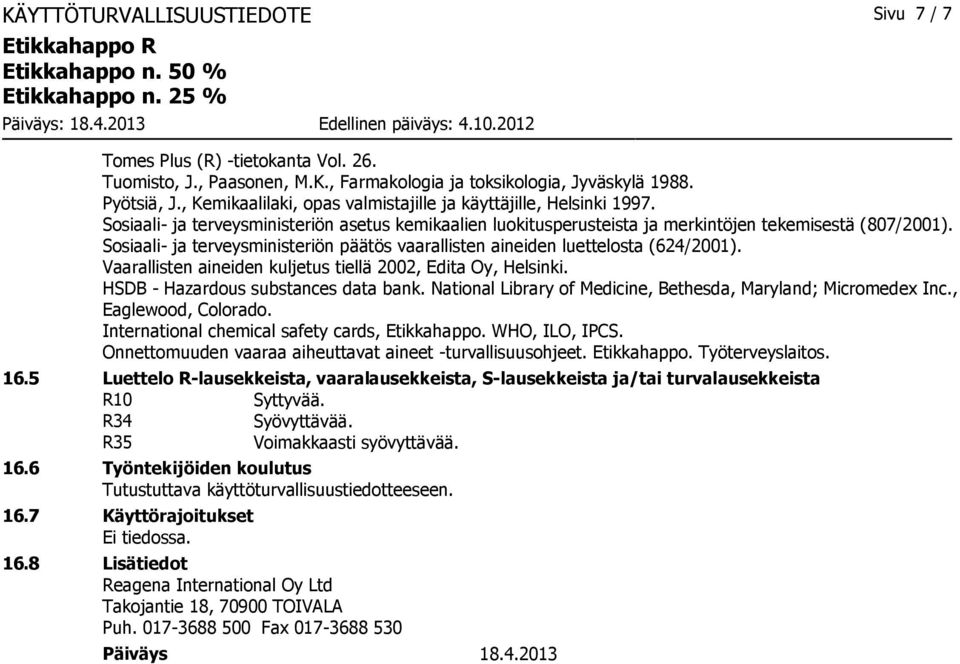 Sosiaali- ja terveysministeriön päätös vaarallisten aineiden luettelosta (624/2001). Vaarallisten aineiden kuljetus tiellä 2002, Edita Oy, Helsinki. HSDB - Hazardous substances data bank.