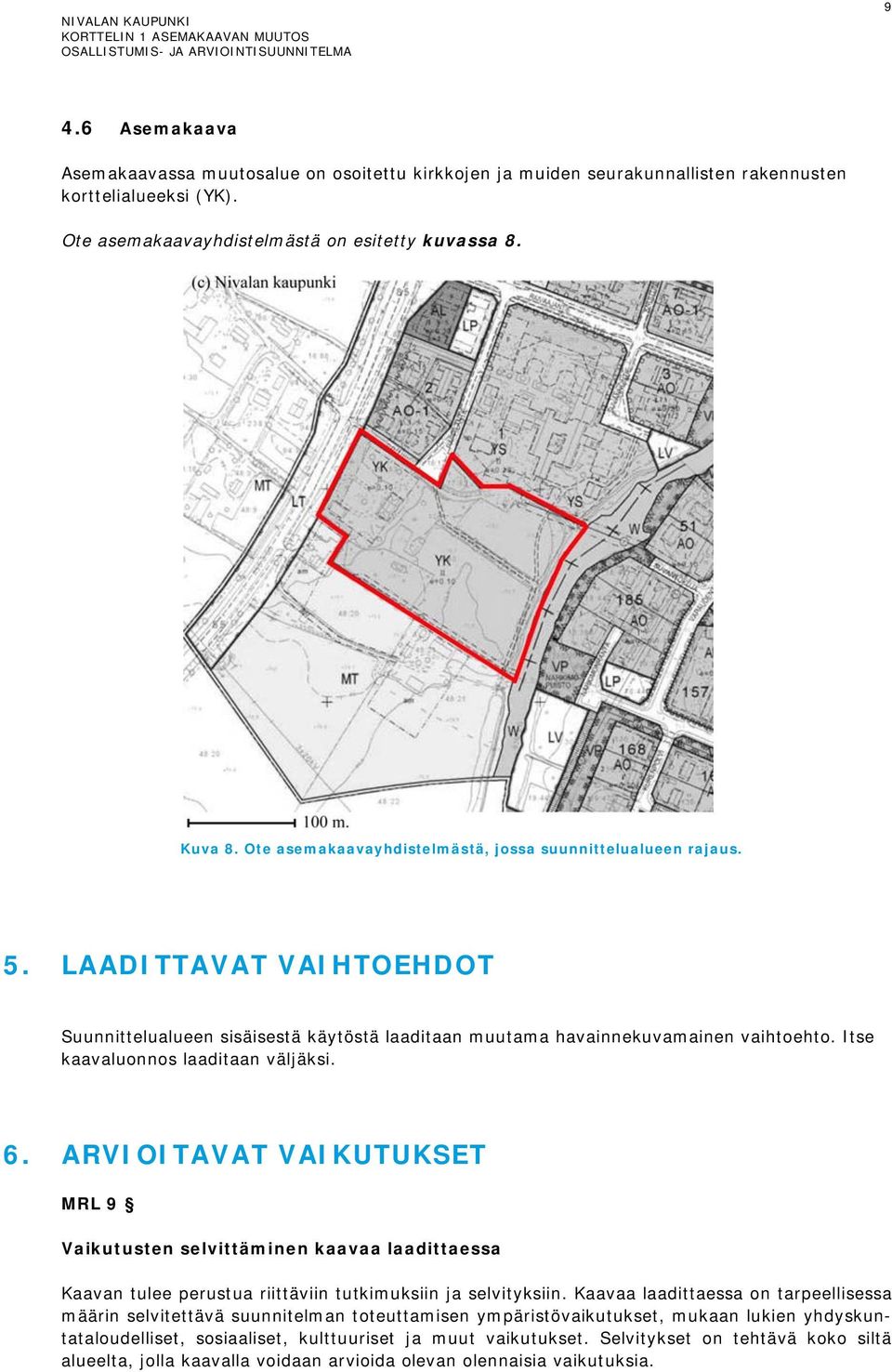 Itse kaavaluonnos laaditaan väljäksi. 6. ARVIOITAVAT VAIKUTUKSET MRL 9 Vaikutusten selvittäminen kaavaa laadittaessa Kaavan tulee perustua riittäviin tutkimuksiin ja selvityksiin.