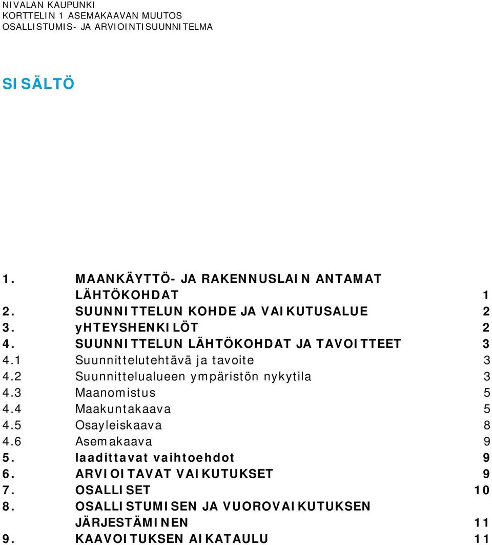 2 Suunnittelualueen ympäristön nykytila 3 4.3 Maanomistus 5 4.4 Maakuntakaava 5 4.5 Osayleiskaava 8 4.6 Asemakaava 9 5.
