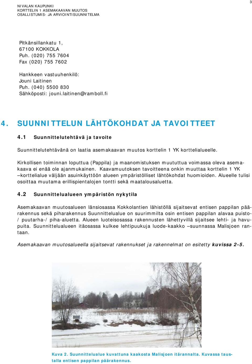 Kirkollisen toiminnan loputtua (Pappila) ja maanomistuksen muututtua voimassa oleva asemakaava ei enää ole ajanmukainen.
