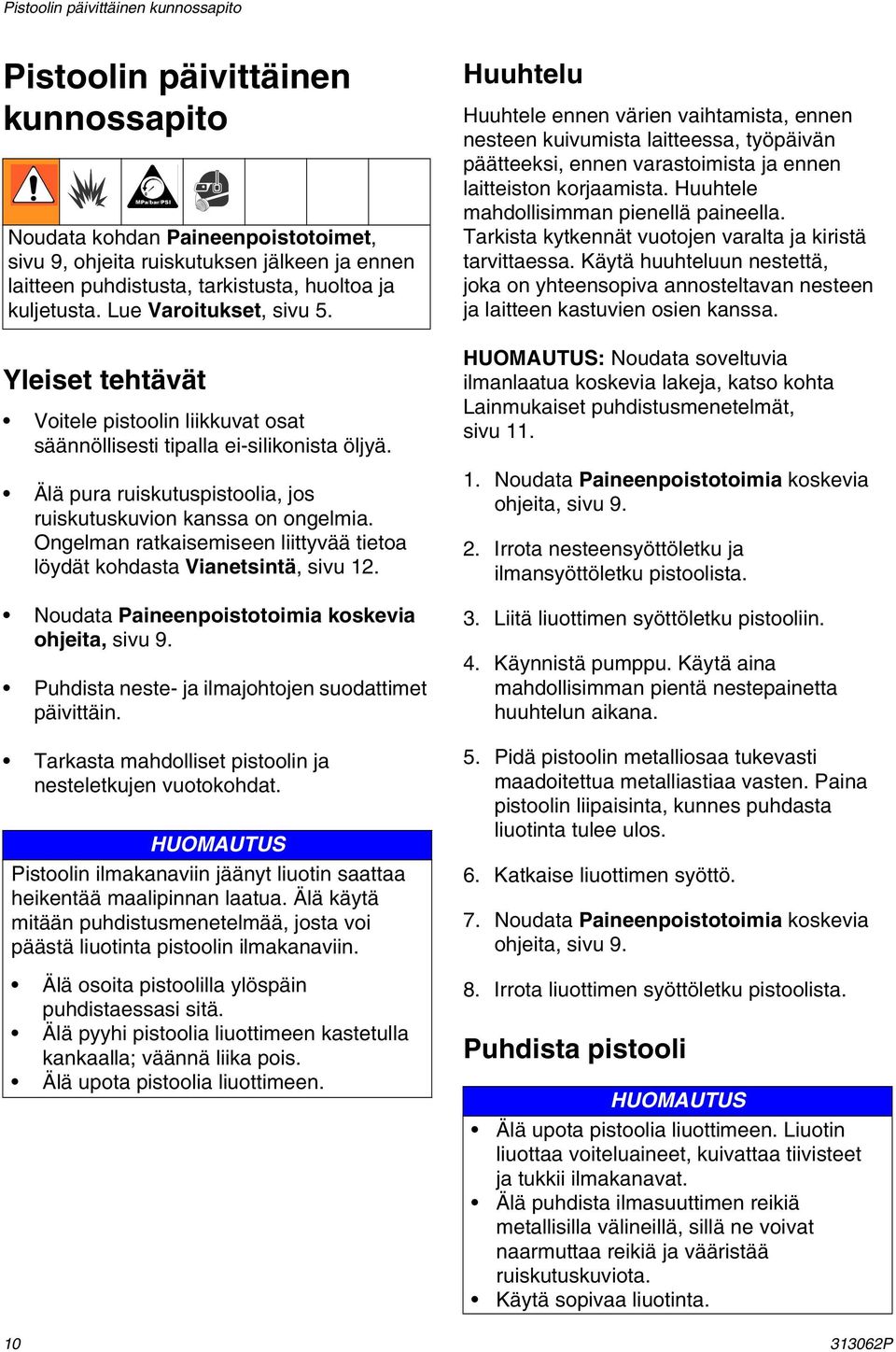 Ongelman ratkaisemiseen liittyvää tietoa löydät kohdasta Vianetsintä, sivu 2. Noudata Paineenpoistotoimia koskevia ohjeita, sivu 9. Puhdista neste- ja ilmajohtojen suodattimet päivittäin.