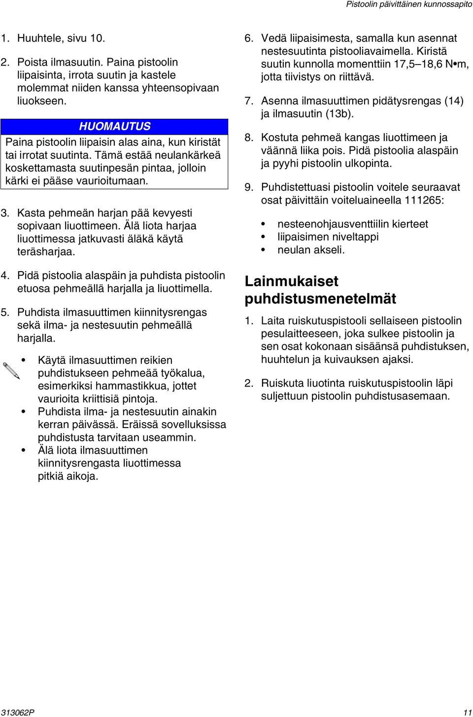 Kasta pehmeän harjan pää kevyesti sopivaan liuottimeen. Älä liota harjaa liuottimessa jatkuvasti äläkä käytä teräsharjaa. 4.