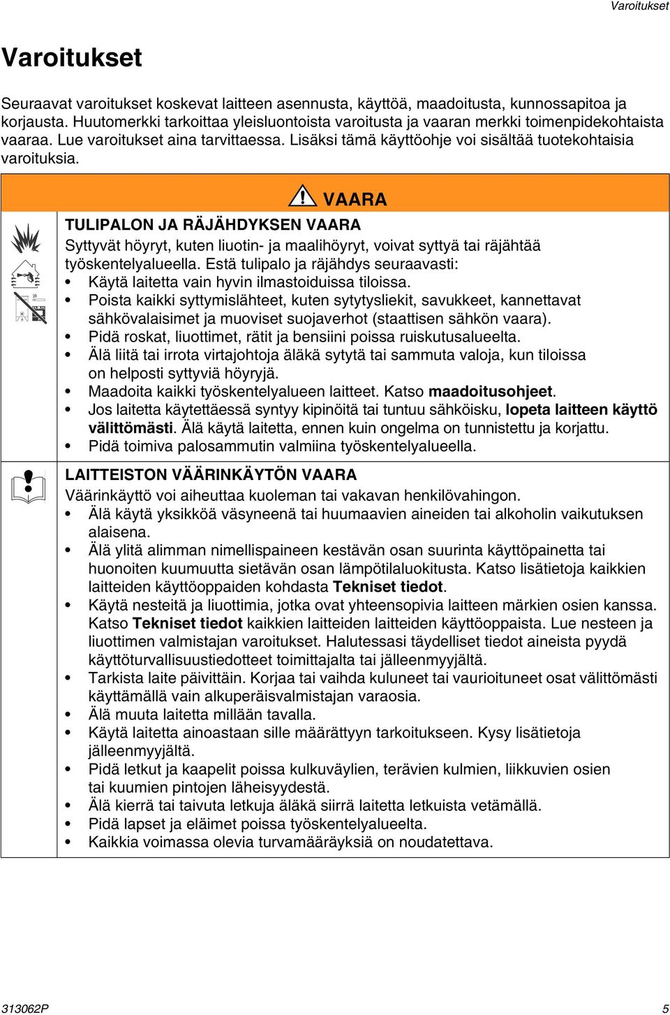VAARA TULIPALON JA RÄJÄHDYKSEN VAARA Syttyvät höyryt, kuten liuotin- ja maalihöyryt, voivat syttyä tai räjähtää työskentelyalueella.