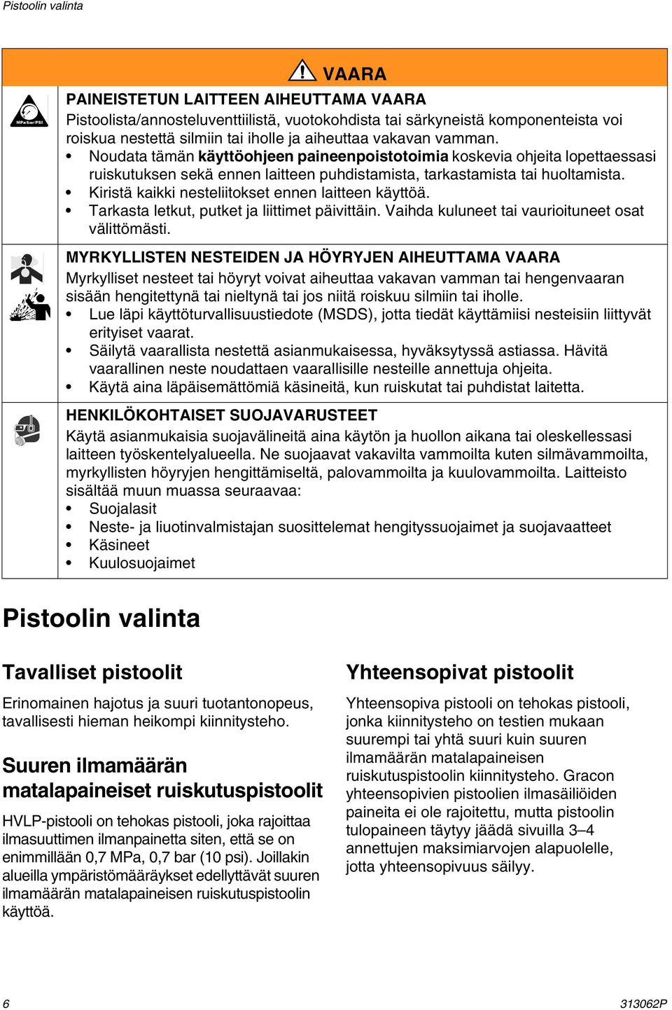 Kiristä kaikki nesteliitokset ennen laitteen käyttöä. Tarkasta letkut, putket ja liittimet päivittäin. Vaihda kuluneet tai vaurioituneet osat välittömästi.