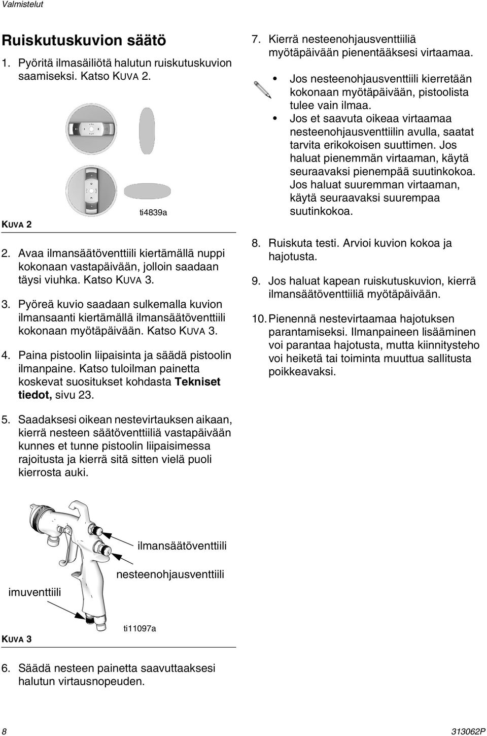 3. Pyöreä kuvio saadaan sulkemalla kuvion ilmansaanti kiertämällä ilmansäätöventtiili kokonaan myötäpäivään. Katso KUVA 3. 4. Paina pistoolin liipaisinta ja säädä pistoolin ilmanpaine.