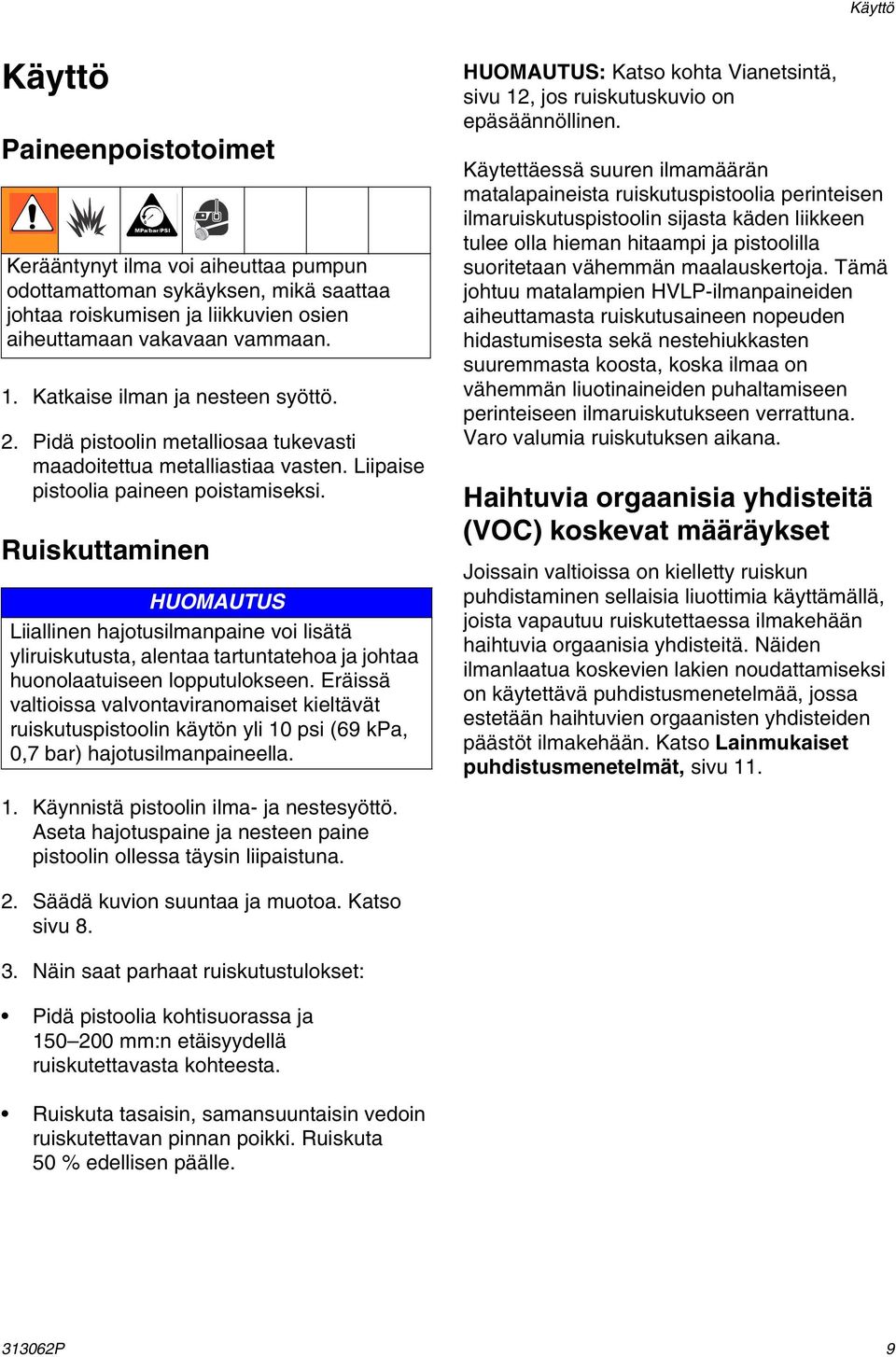 Ruiskuttaminen HUOMAUTUS Liiallinen hajotusilmanpaine voi lisätä yliruiskutusta, alentaa tartuntatehoa ja johtaa huonolaatuiseen lopputulokseen.