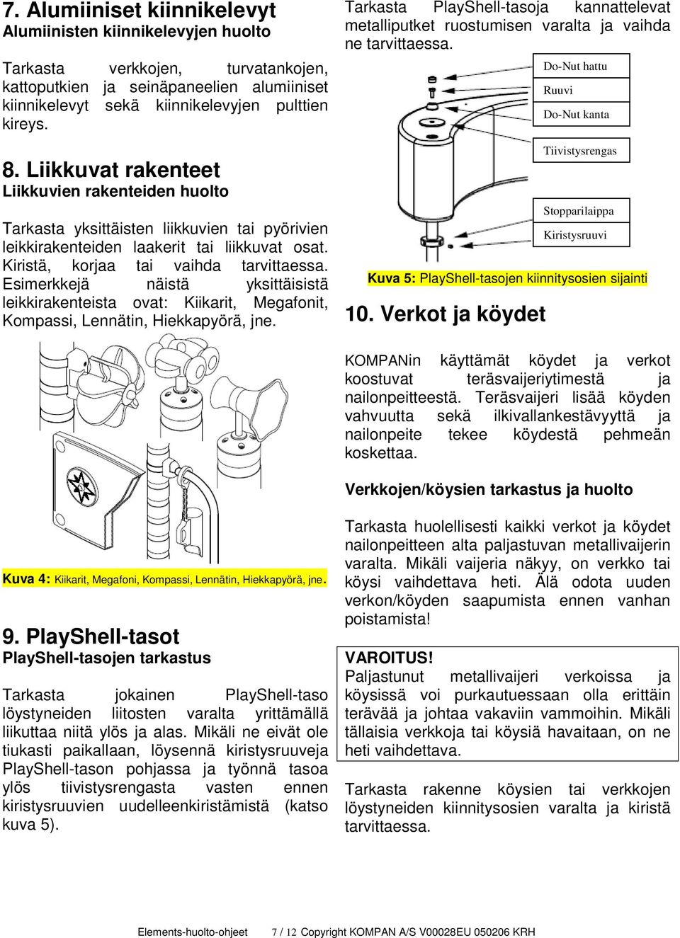 Esimerkkejä näistä yksittäisistä leikkirakenteista ovat: Kiikarit, Megafonit, Kompassi, Lennätin, Hiekkapyörä, jne.