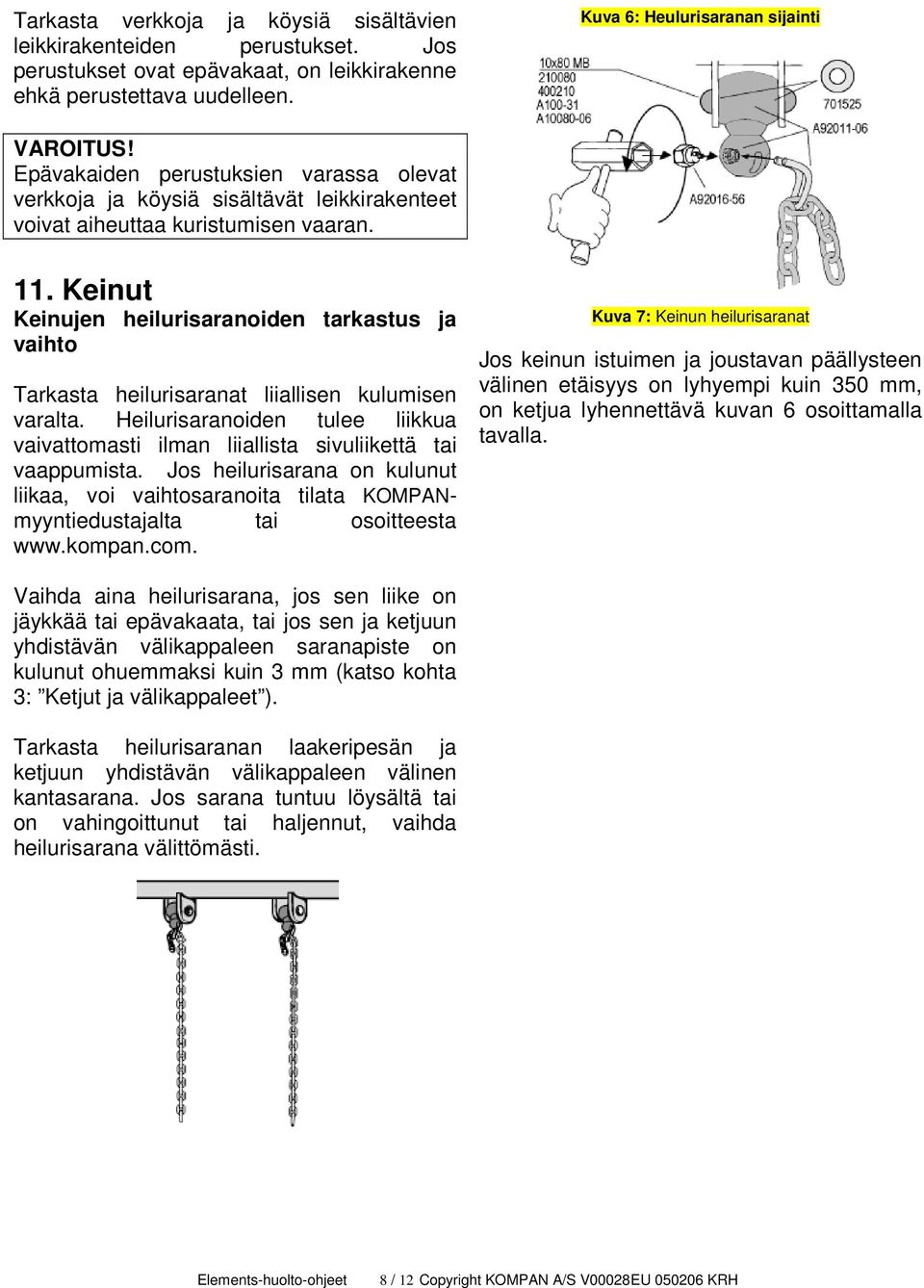 Keinut Keinujen heilurisaranoiden tarkastus ja vaihto Tarkasta heilurisaranat liiallisen kulumisen varalta. Heilurisaranoiden tulee liikkua vaivattomasti ilman liiallista sivuliikettä tai vaappumista.