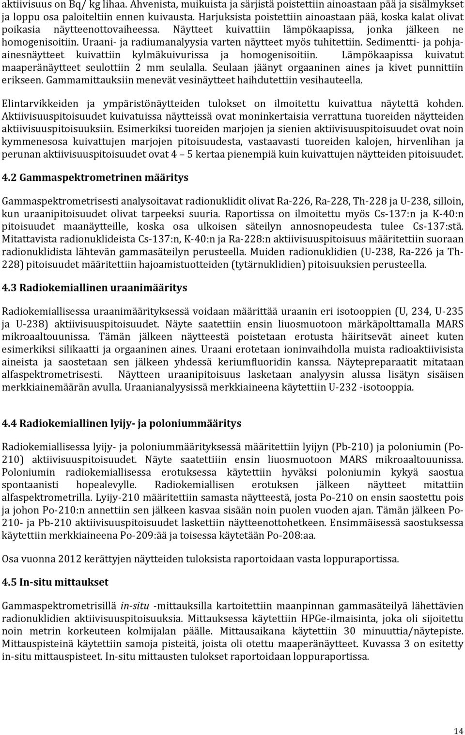 Uraani- ja radiumanalyysia varten näytteet myös tuhitettiin. Sedimentti- ja pohjaainesnäytteet kuivattiin kylmäkuivurissa ja homogenisoitiin.