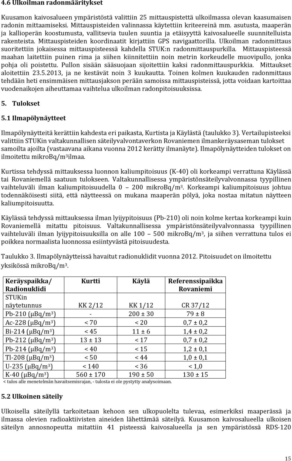 Mittauspisteiden koordinaatit kirjattiin GPS navigaattorilla. Ulkoilman radonmittaus suoritettiin jokaisessa mittauspisteessä kahdella STUK:n radonmittauspurkilla.