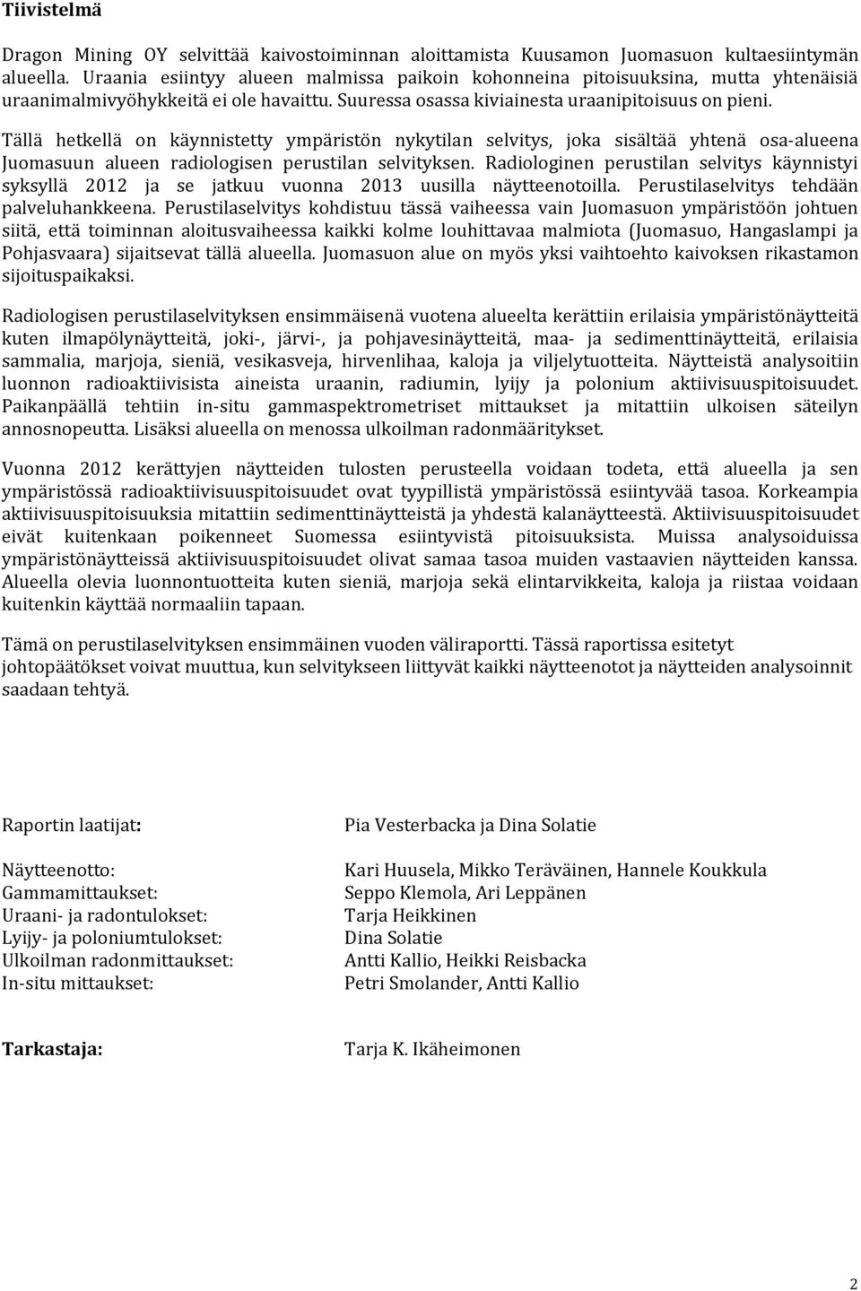 Tällä hetkellä on käynnistetty ympäristön nykytilan selvitys, joka sisältää yhtenä osa-alueena Juomasuun alueen radiologisen perustilan selvityksen.