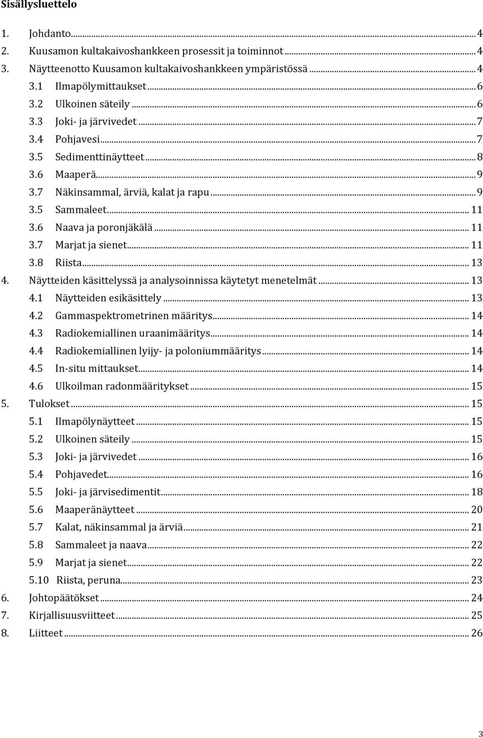 6 Naava ja poronjäkälä... 11 3.7 Marjat ja sienet... 11 3.8 Riista... 13 4. Näytteiden käsittelyssä ja analysoinnissa käytetyt menetelmät... 13 4.1 Näytteiden esikäsittely... 13 4.2 Gammaspektrometrinen määritys.