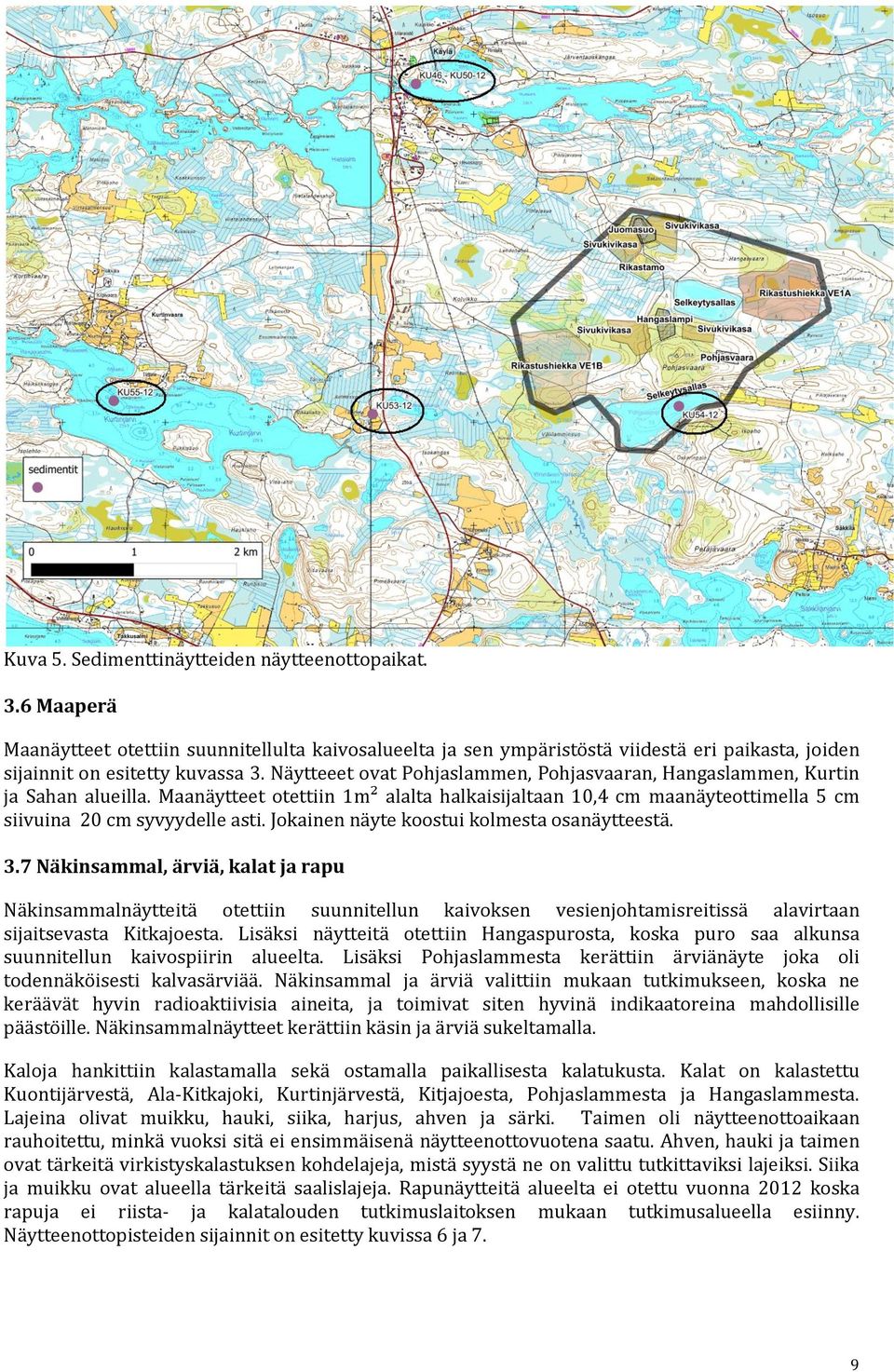 Jokainen näyte koostui kolmesta osanäytteestä. 3.7 Näkinsammal, ärviä, kalat ja rapu Näkinsammalnäytteitä otettiin suunnitellun kaivoksen vesienjohtamisreitissä alavirtaan sijaitsevasta Kitkajoesta.