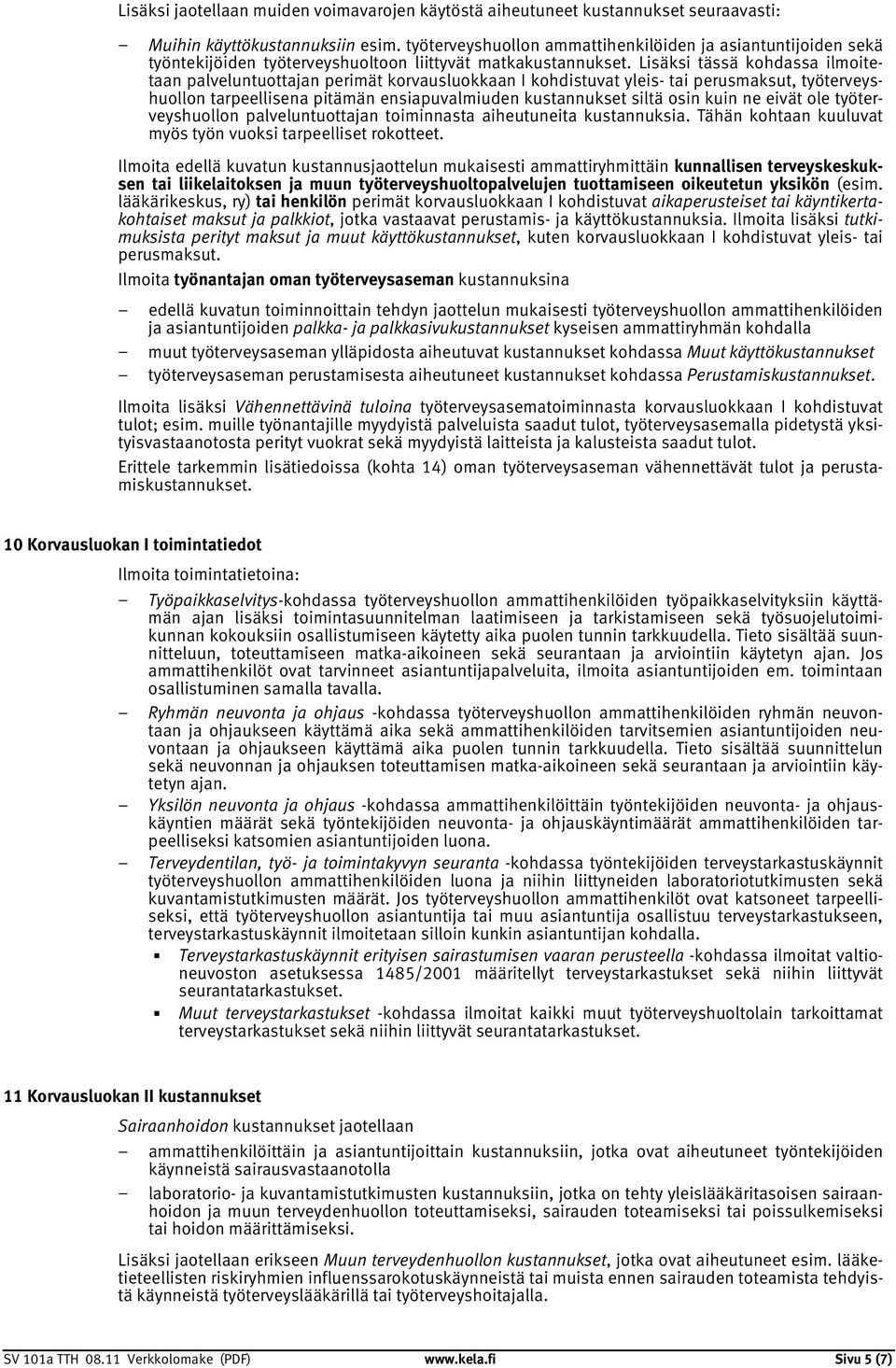 Lisäksi tässä kohdassa ilmoitetaan palveluntuottajan perimät korvausluokkaan I kohdistuvat yleis- tai perusmaksut, työterveyshuollon tarpeellisena pitämän ensiapuvalmiuden kustannukset siltä osin