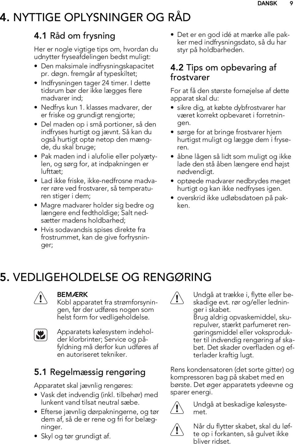 klasses madvarer, der er friske og grundigt rengjorte; Del maden op i små portioner, så den indfryses hurtigt og jævnt.