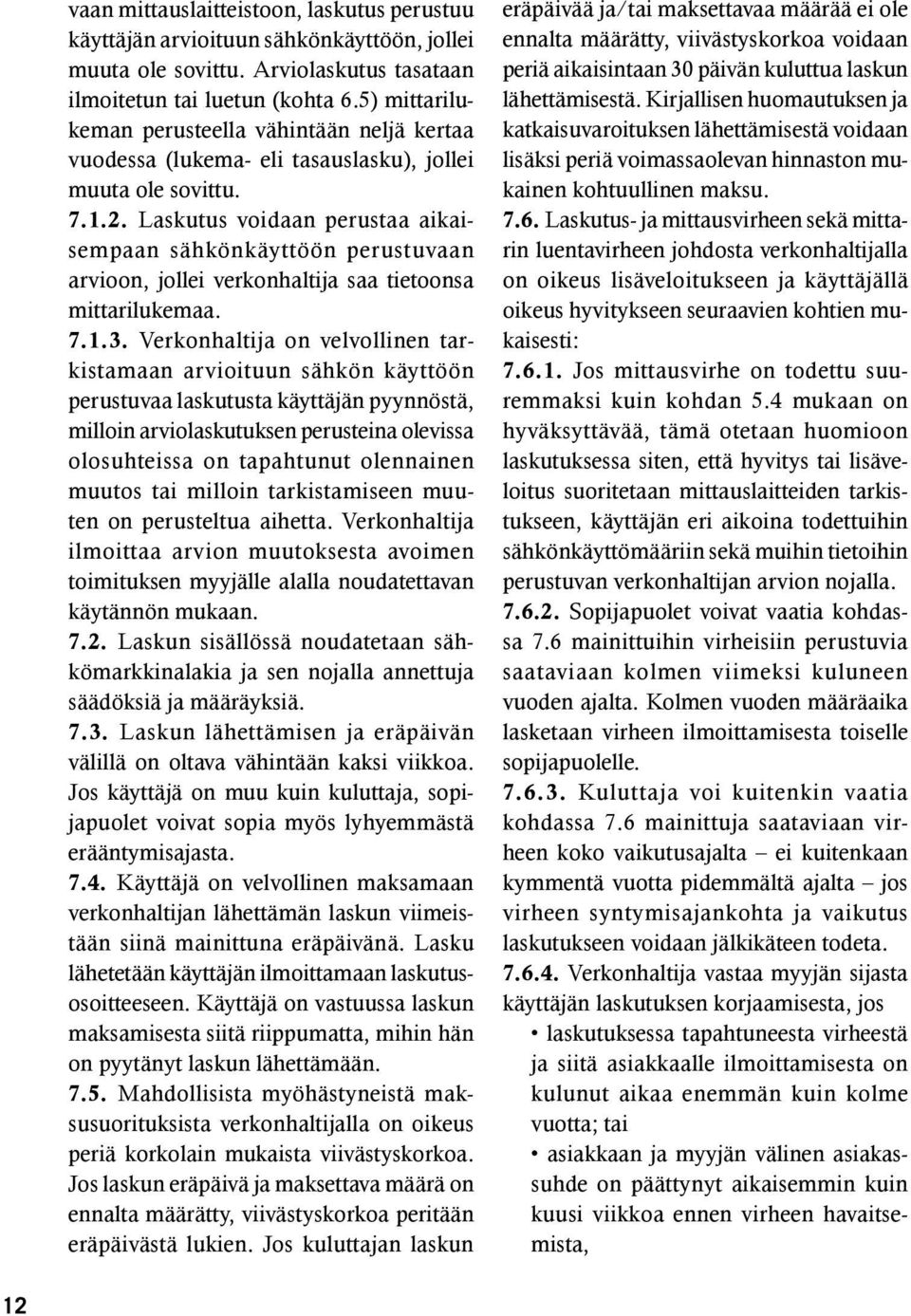 Laskutus voidaan perustaa aikaisempaan sähkönkäyttöön perustuvaan arvioon, jollei verkonhaltija saa tietoonsa mittarilukemaa. 7.1.3.