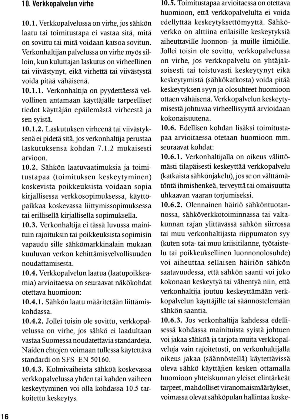 .1.1. Verkonhaltija on pyydettäessä velvollinen antamaan käyttäjälle tarpeelliset tiedot käyttäjän epäilemästä virheestä ja sen syistä. 10.1.2.