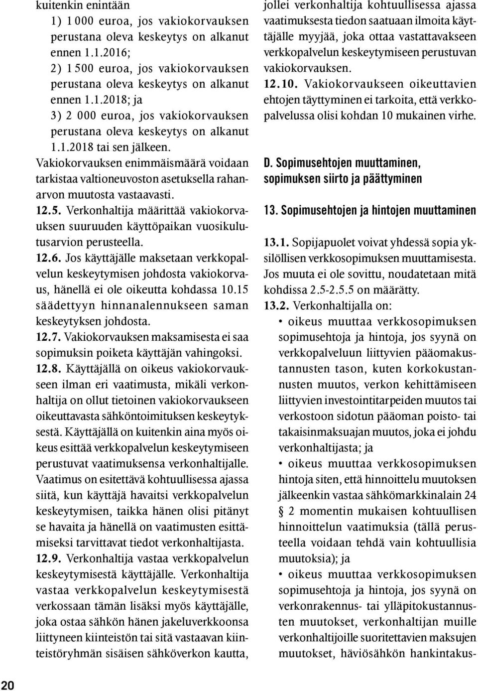 Verkonhaltija määrittää vakiokorvauksen suuruuden käyttöpaikan vuosikulutusarvion perusteella. 12.6.