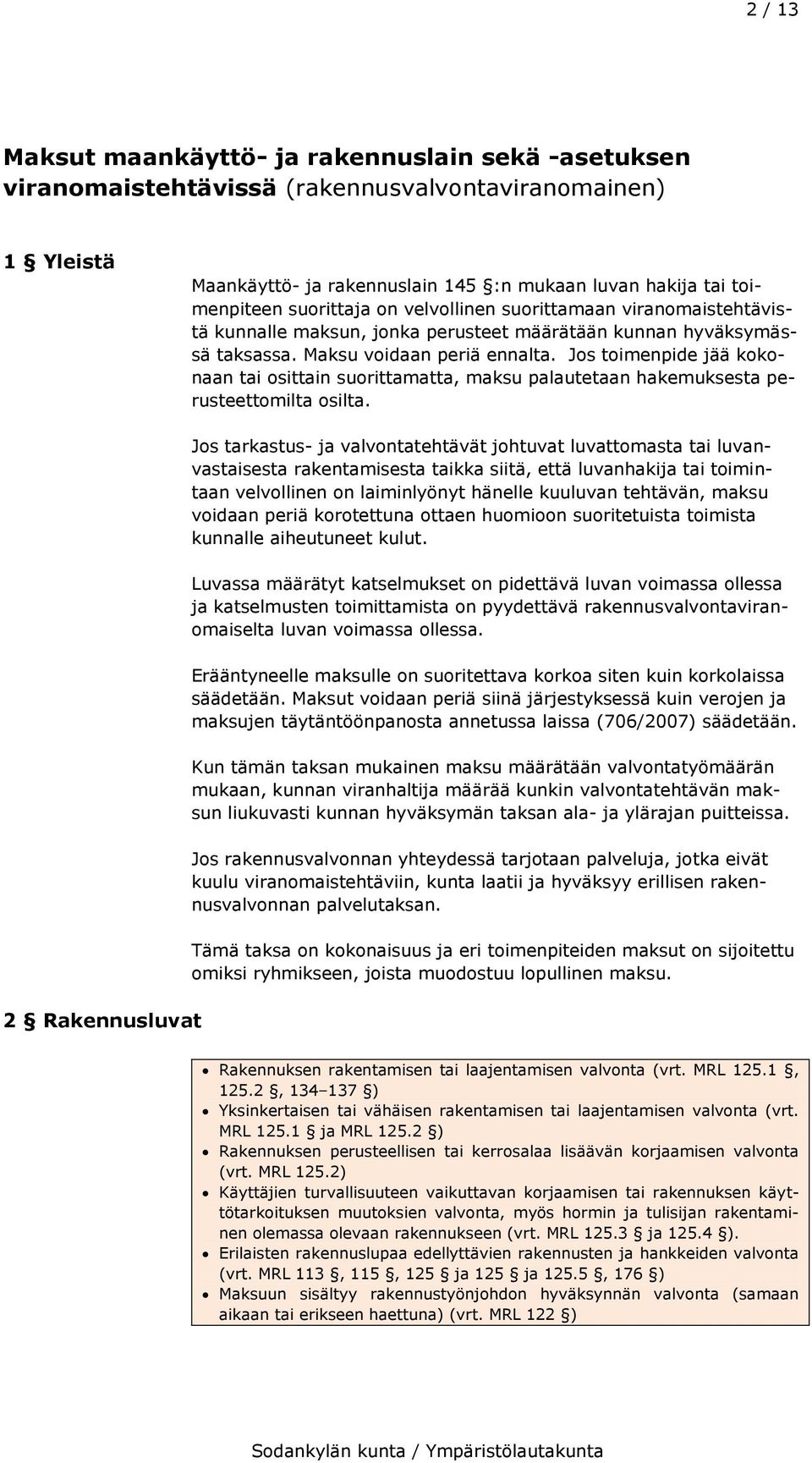 Jos toimenpide jää kokonaan tai osittain suorittamatta, maksu palautetaan hakemuksesta perusteettomilta osilta.