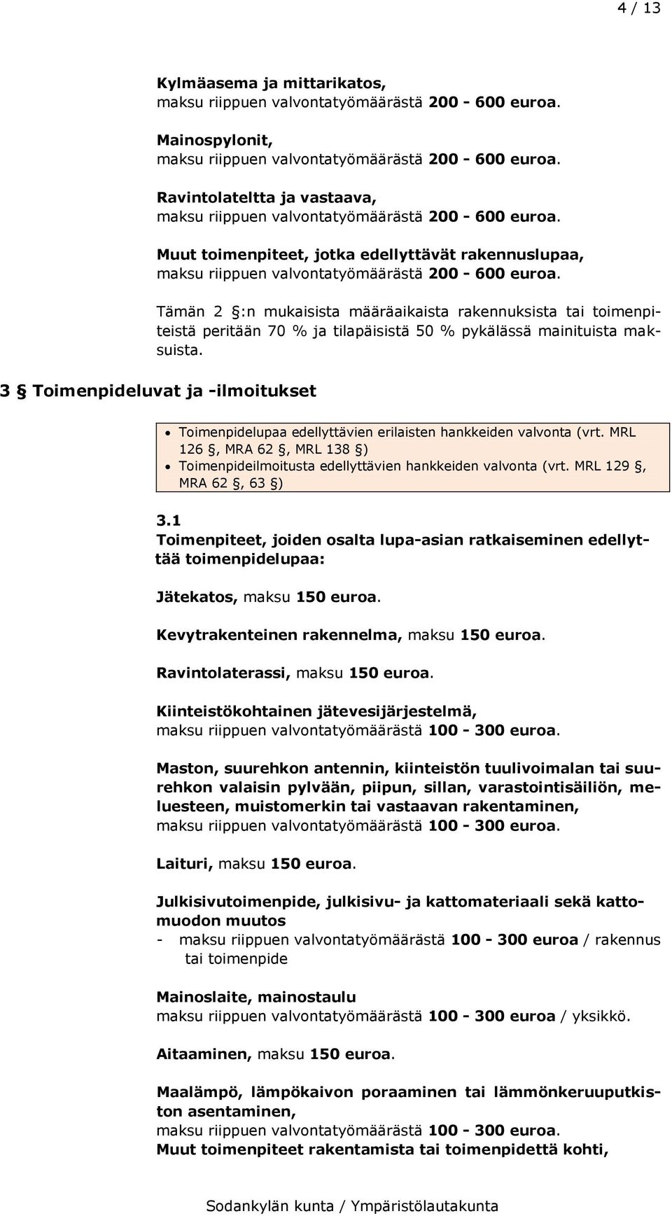 Tämän 2 :n mukaisista määräaikaista rakennuksista tai toimenpiteistä peritään 70 % ja tilapäisistä 50 % pykälässä mainituista maksuista.