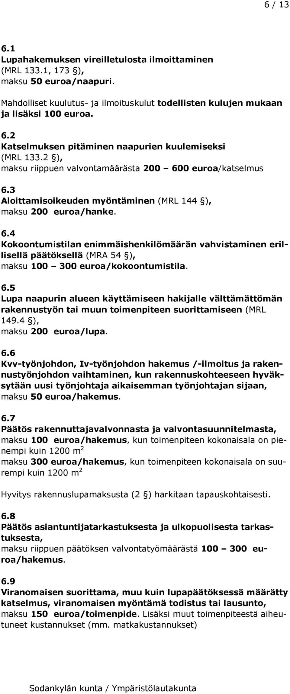 6.5 Lupa naapurin alueen käyttämiseen hakijalle välttämättömän rakennustyön tai muun toimenpiteen suorittamiseen (MRL 149.4 ), maksu 200 euroa/lupa. 6.