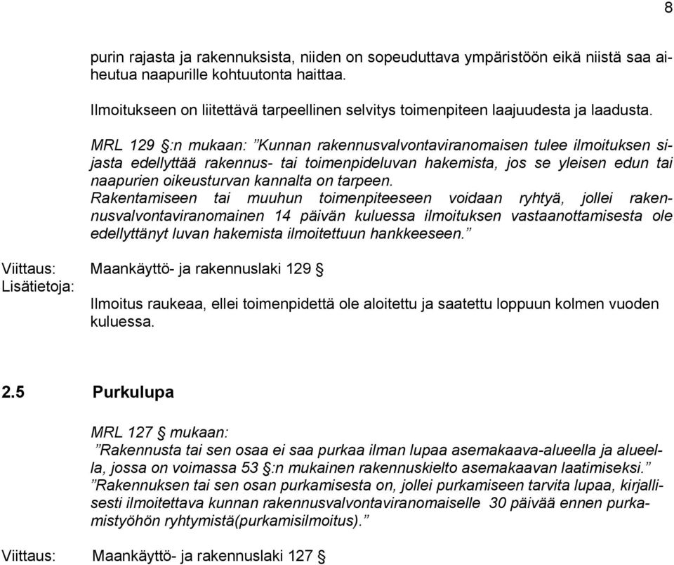 MRL 129 :n mukaan: Kunnan rakennusvalvontaviranomaisen tulee ilmoituksen sijasta edellyttää rakennus- tai toimenpideluvan hakemista, jos se yleisen edun tai naapurien oikeusturvan kannalta on tarpeen.