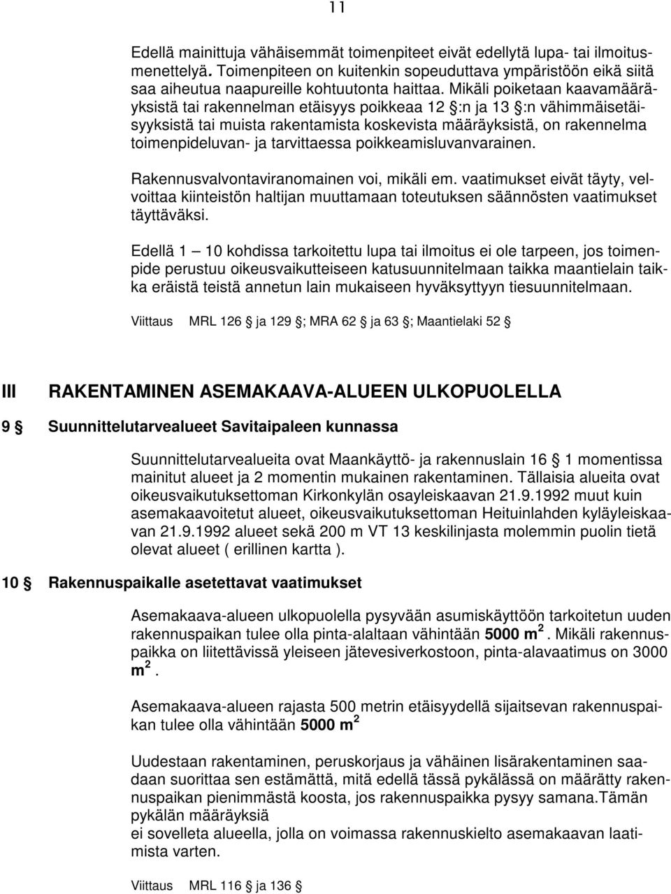 tarvittaessa poikkeamisluvanvarainen. Rakennusvalvontaviranomainen voi, mikäli em. vaatimukset eivät täyty, velvoittaa kiinteistön haltijan muuttamaan toteutuksen säännösten vaatimukset täyttäväksi.