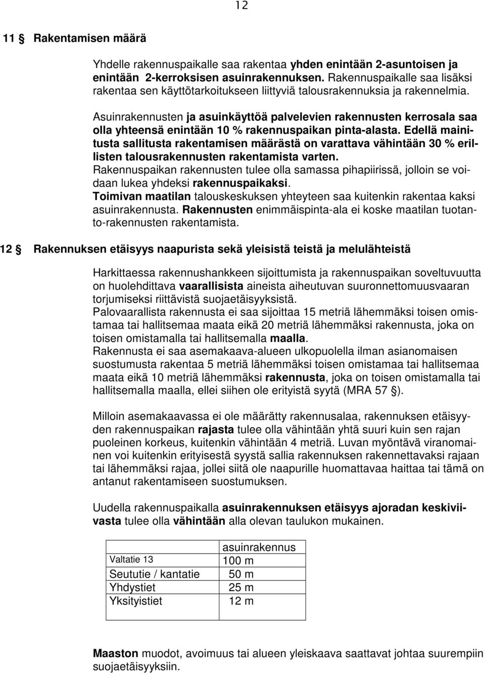 Asuinrakennusten ja asuinkäyttöä palvelevien rakennusten kerrosala saa olla yhteensä enintään 10 % rakennuspaikan pinta-alasta.