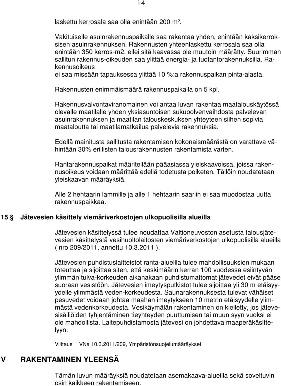 Rakennusoikeus ei saa missään tapauksessa ylittää 10 %:a rakennuspaikan pinta-alasta. Rakennusten enimmäismäärä rakennuspaikalla on 5 kpl.
