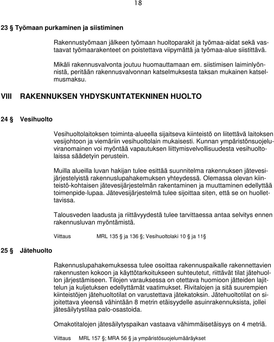 VIII RAKENNUKSEN YHDYSKUNTATEKNINEN HUOLTO 24 Vesihuolto 25 Jätehuolto Vesihuoltolaitoksen toiminta-alueella sijaitseva kiinteistö on liitettävä laitoksen vesijohtoon ja viemäriin vesihuoltolain