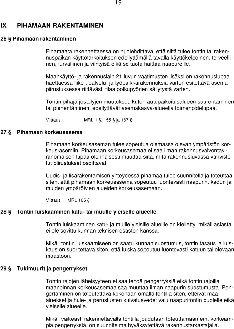 Maankäyttö- ja rakennuslain 21 luvun vaatimusten lisäksi on rakennuslupaa haettaessa liike-, palvelu- ja työpaikkarakennuksia varten esitettävä asema piirustuksessa riittävästi tilaa polkupyörien