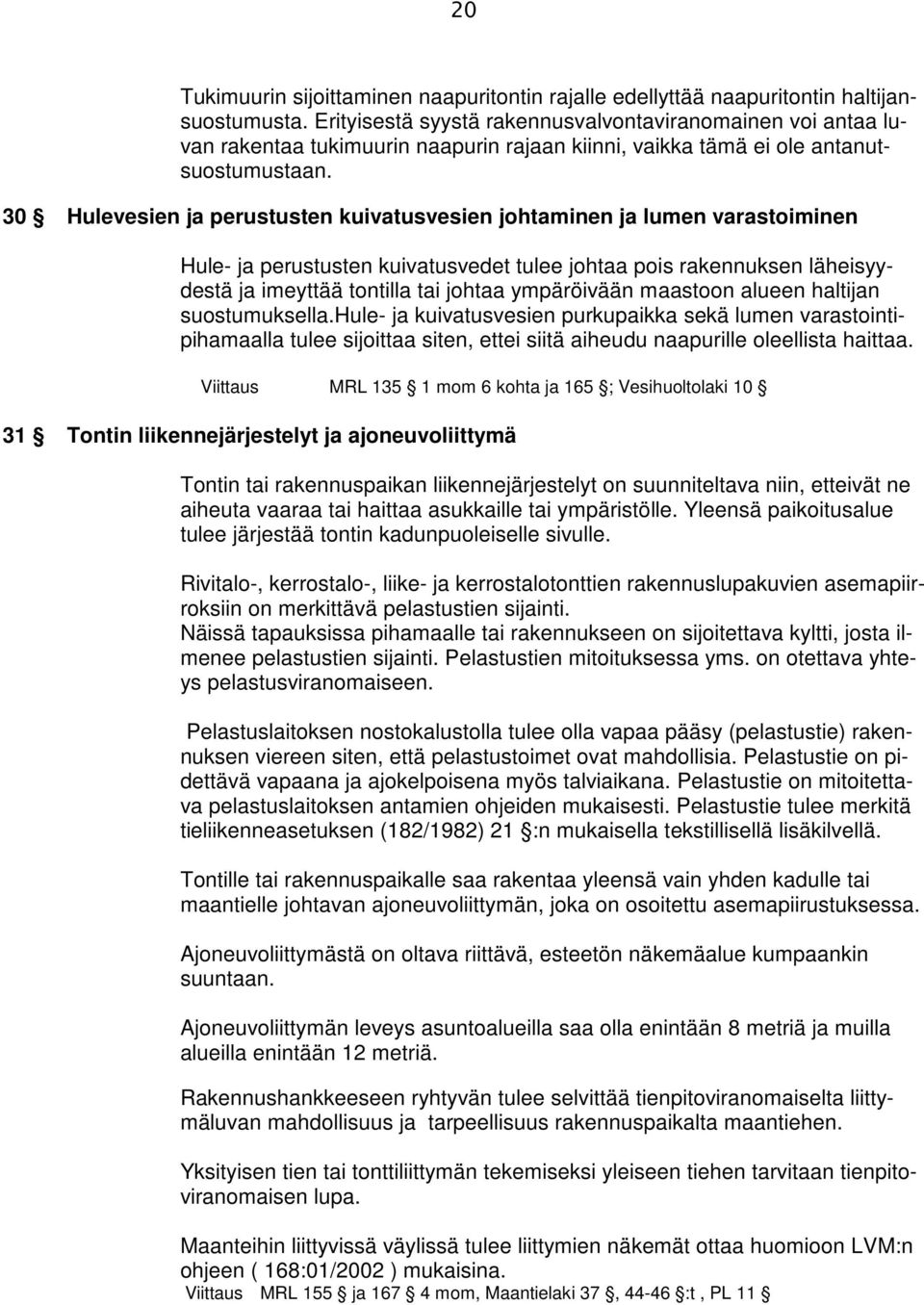 30 Hulevesien ja perustusten kuivatusvesien johtaminen ja lumen varastoiminen Hule- ja perustusten kuivatusvedet tulee johtaa pois rakennuksen läheisyydestä ja imeyttää tontilla tai johtaa