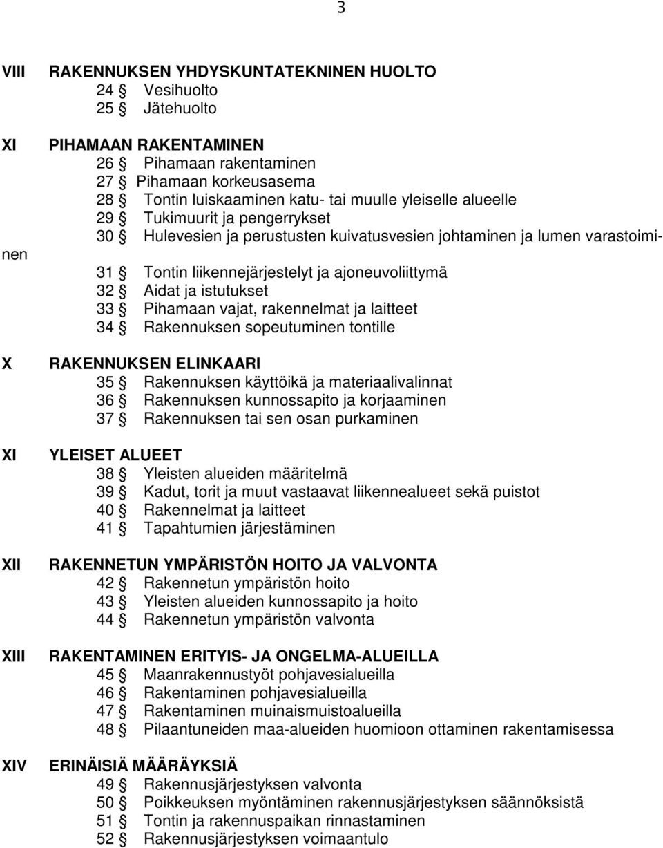 Aidat ja istutukset 33 Pihamaan vajat, rakennelmat ja laitteet 34 Rakennuksen sopeutuminen tontille RAKENNUKSEN ELINKAARI 35 Rakennuksen käyttöikä ja materiaalivalinnat 36 Rakennuksen kunnossapito ja