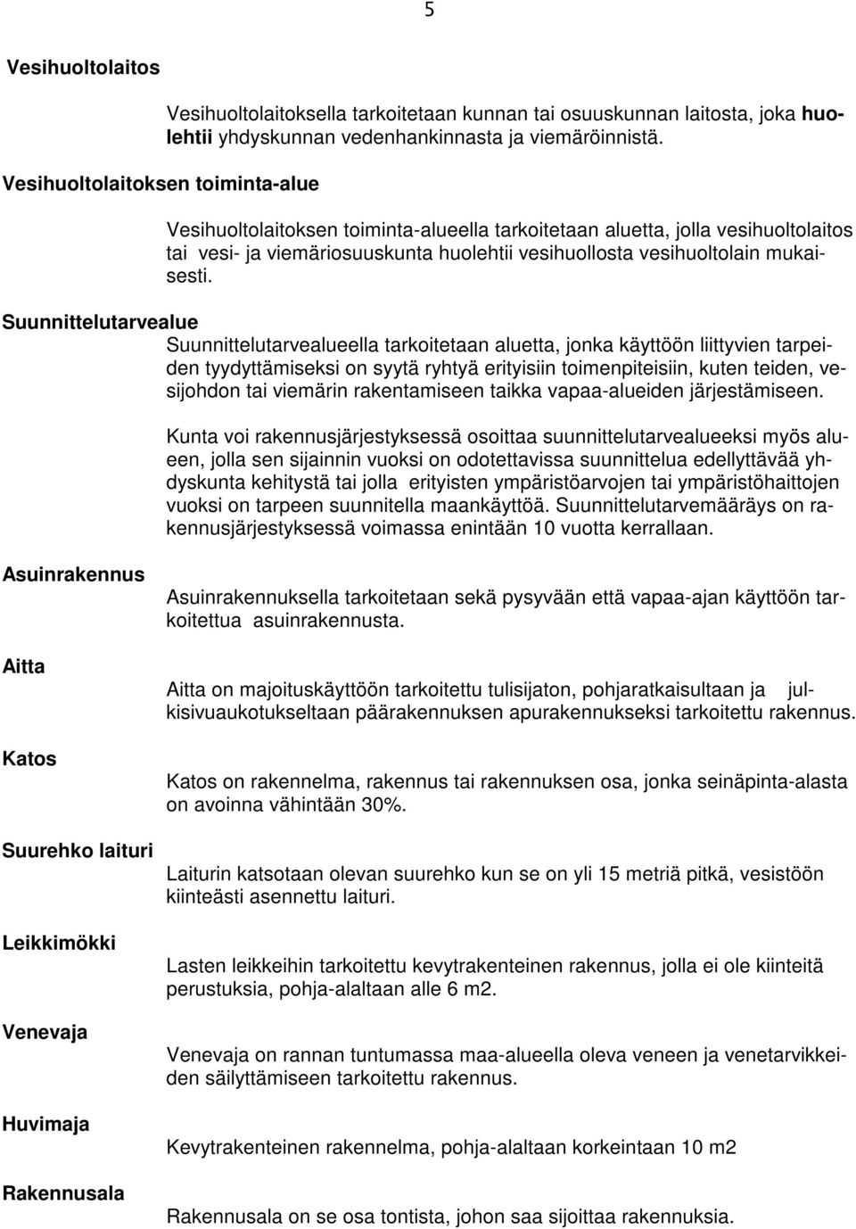 Suunnittelutarvealue Suunnittelutarvealueella tarkoitetaan aluetta, jonka käyttöön liittyvien tarpeiden tyydyttämiseksi on syytä ryhtyä erityisiin toimenpiteisiin, kuten teiden, vesijohdon tai