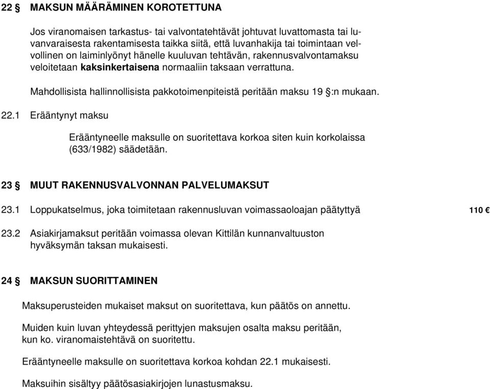 Mahdollisista hallinnollisista pakkotoimenpiteistä peritään maksu 19 :n mukaan. 22.1 Erääntynyt maksu Erääntyneelle maksulle on suoritettava korkoa siten kuin korkolaissa (633/1982) säädetään.