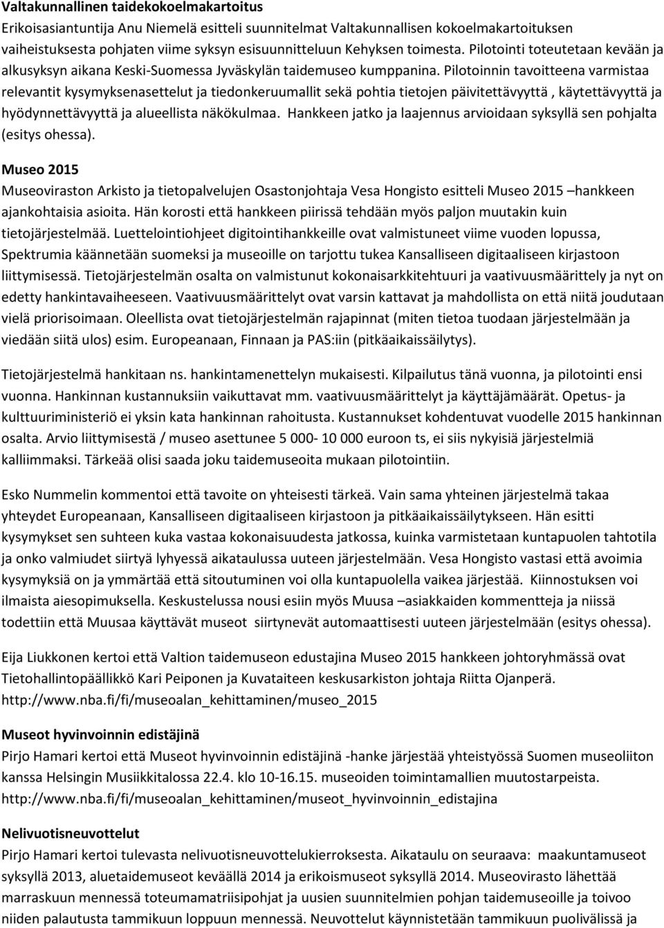 Pilotoinnin tavoitteena varmistaa relevantit kysymyksenasettelut ja tiedonkeruumallit sekä pohtia tietojen päivitettävyyttä, käytettävyyttä ja hyödynnettävyyttä ja alueellista näkökulmaa.
