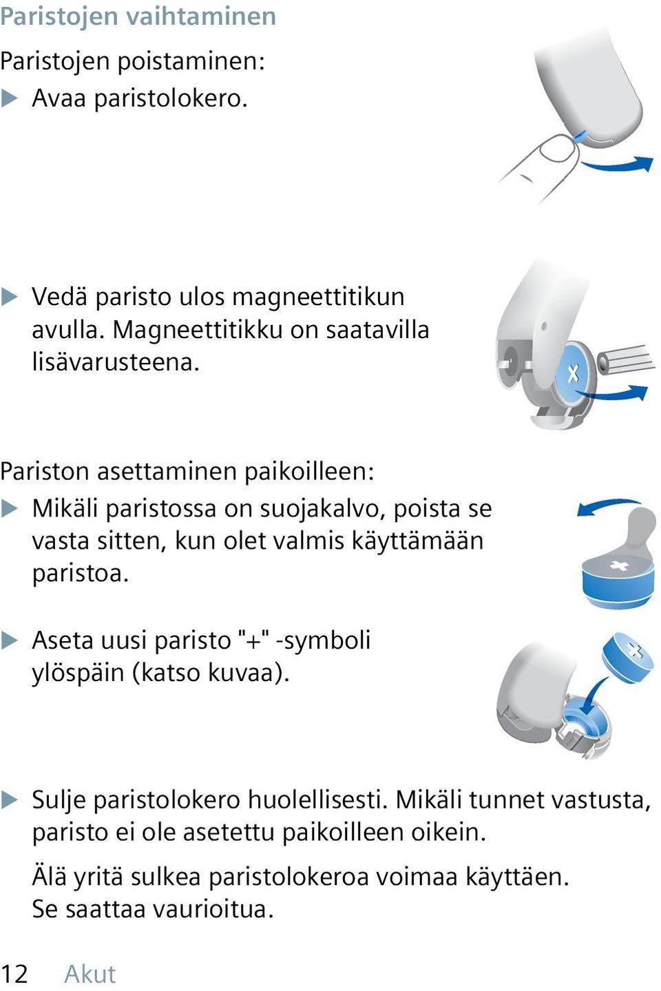 Pariston asettaminen paikoilleen: XXMikäli paristossa on suojakalvo, poista se vasta sitten, kun olet valmis käyttämään paristoa.