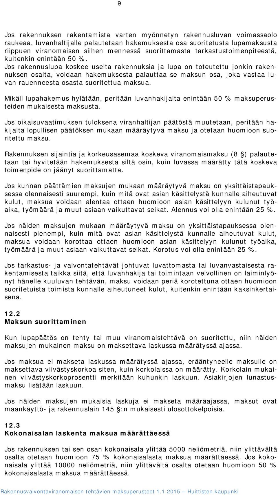 Jos rakennuslupa koskee useita rakennuksia ja lupa on toteutettu jonkin rakennuksen osalta, voidaan hakemuksesta palauttaa se maksun osa, joka vastaa luvan rauenneesta osasta suoritettua maksua.