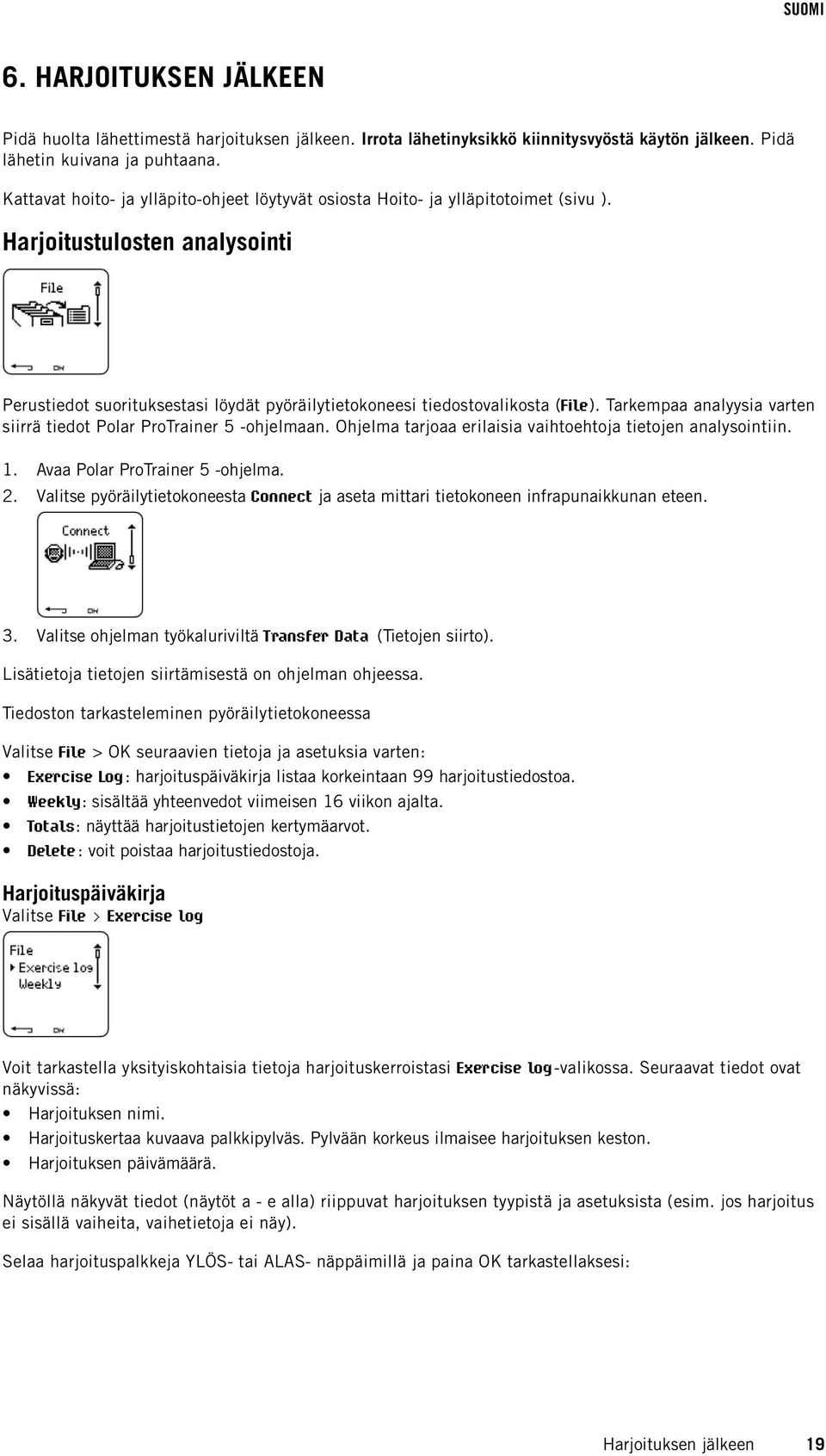Tarkempaa analyysia varten siirrä tiedot Polar ProTrainer 5 -ohjelmaan. Ohjelma tarjoaa erilaisia vaihtoehtoja tietojen analysointiin. 1. Avaa Polar ProTrainer 5 -ohjelma. 2.