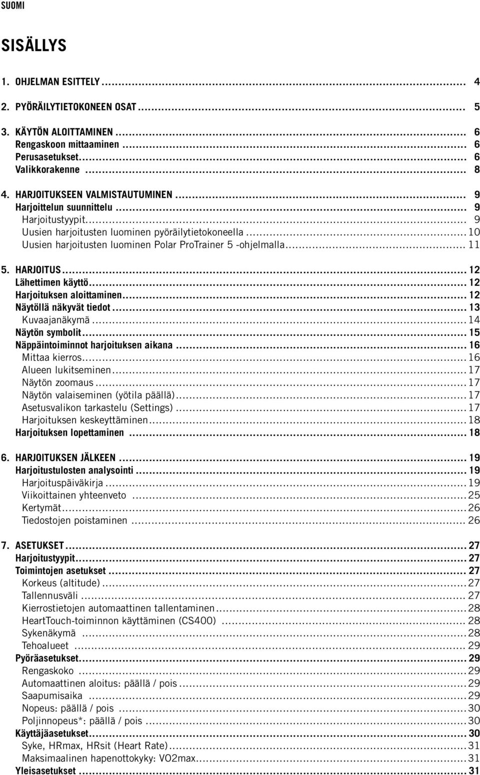 .. 12 Lähettimen käyttö... 12 Harjoituksen aloittaminen... 12 Näytöllä näkyvät tiedot... 13 Kuvaajanäkymä... 14 Näytön symbolit... 15 Näppäintoiminnot harjoituksen aikana... 16 Mittaa kierros.