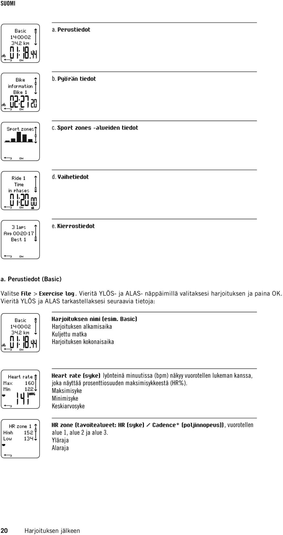 Basic) Harjoituksen alkamisaika Kuljettu matka Harjoituksen kokonaisaika Heart rate (syke) lyönteinä minuutissa (bpm) näkyy vuorotellen lukeman kanssa, joka näyttää